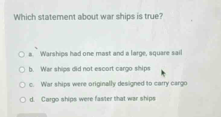 which statement about war ships is true? a. warships had one mast and a…