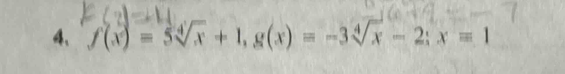 4. $f(x) = 5sqrt4{x} + 1$, $g(x) = -3sqrt4{x} - 2$; $x = 1$