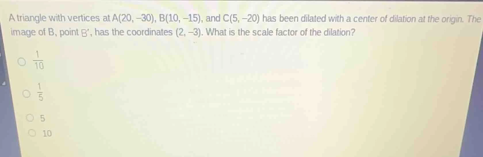 a triangle with vertices at a(20, -30), b(10, -15), and c(5, -20) has b…