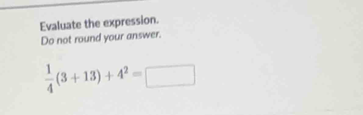 evaluate the expression. do not round your answer. \\(\\frac{1}{4}(3 + …