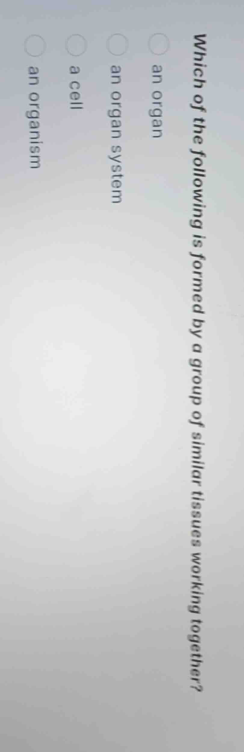 which of the following is formed by a group of similar tissues working …