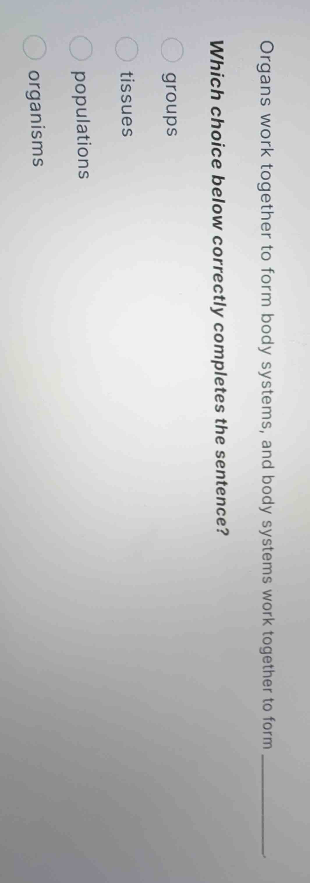 organs work together to form body systems, and body systems work togeth…