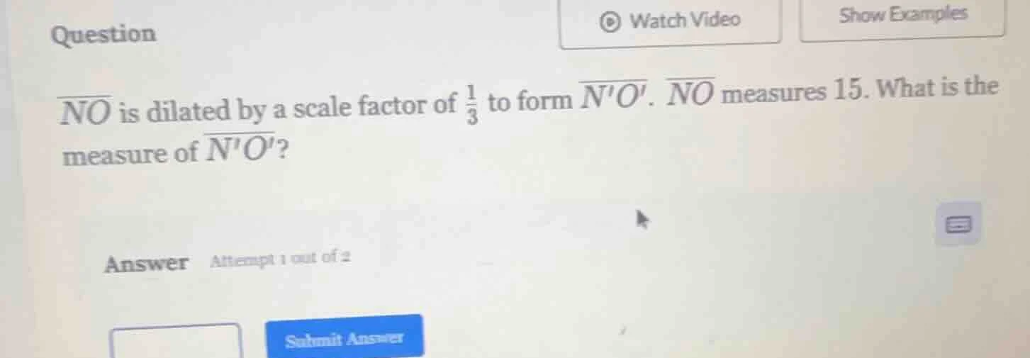 question \\overline{no} is dilated by a scale factor of \\frac{1}{3} to…