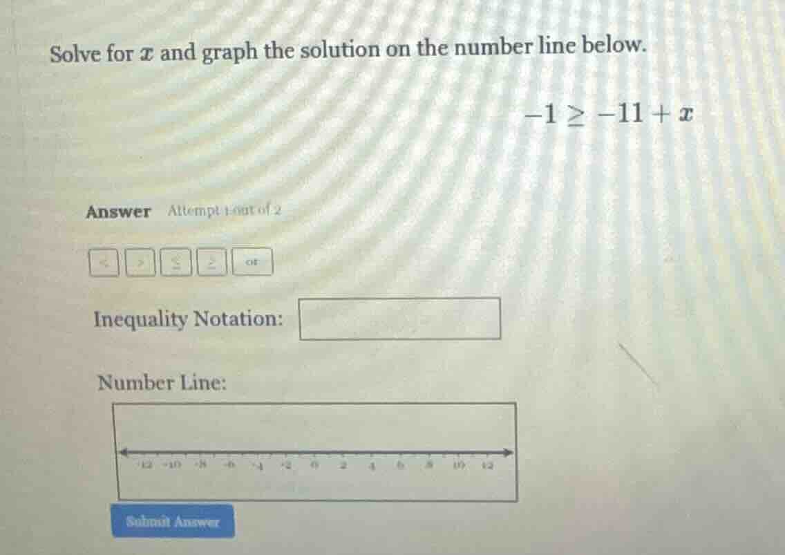 solve for x and graph the solution on the number line below. -1 ≥ -11 +…
