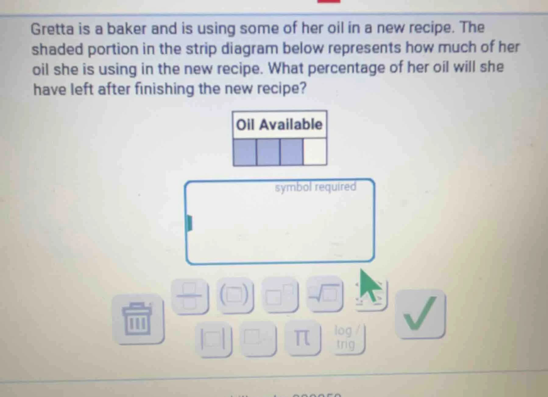 gretta is a baker and is using some of her oil in a new recipe. the sha…