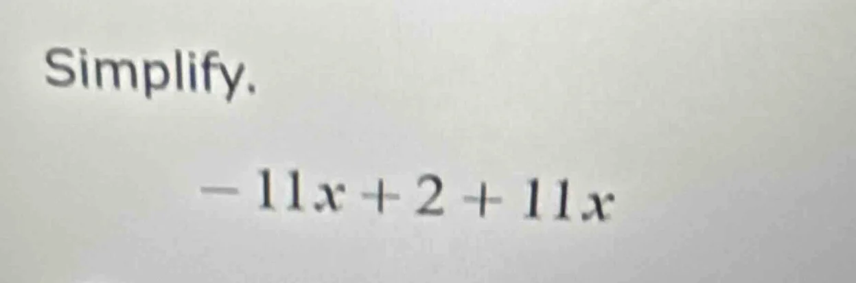 simplify. -11x + 2 + 11x