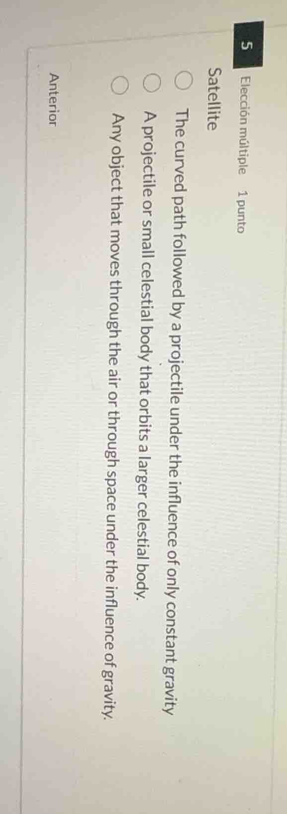 elección múltiple 1 punto satellite the curved path followed by a proje…