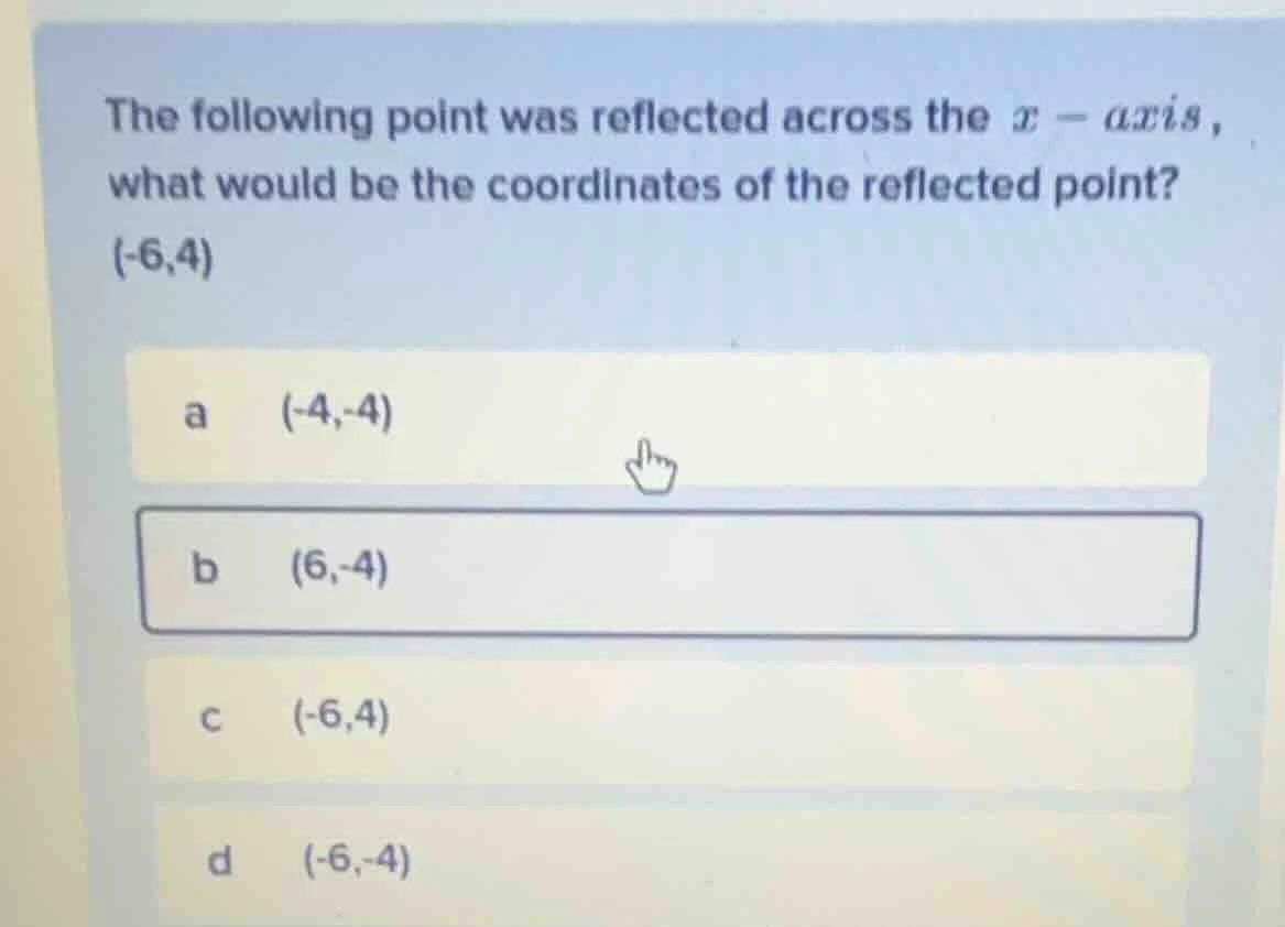 the following point was reflected across the $x-$axis, what would be th…