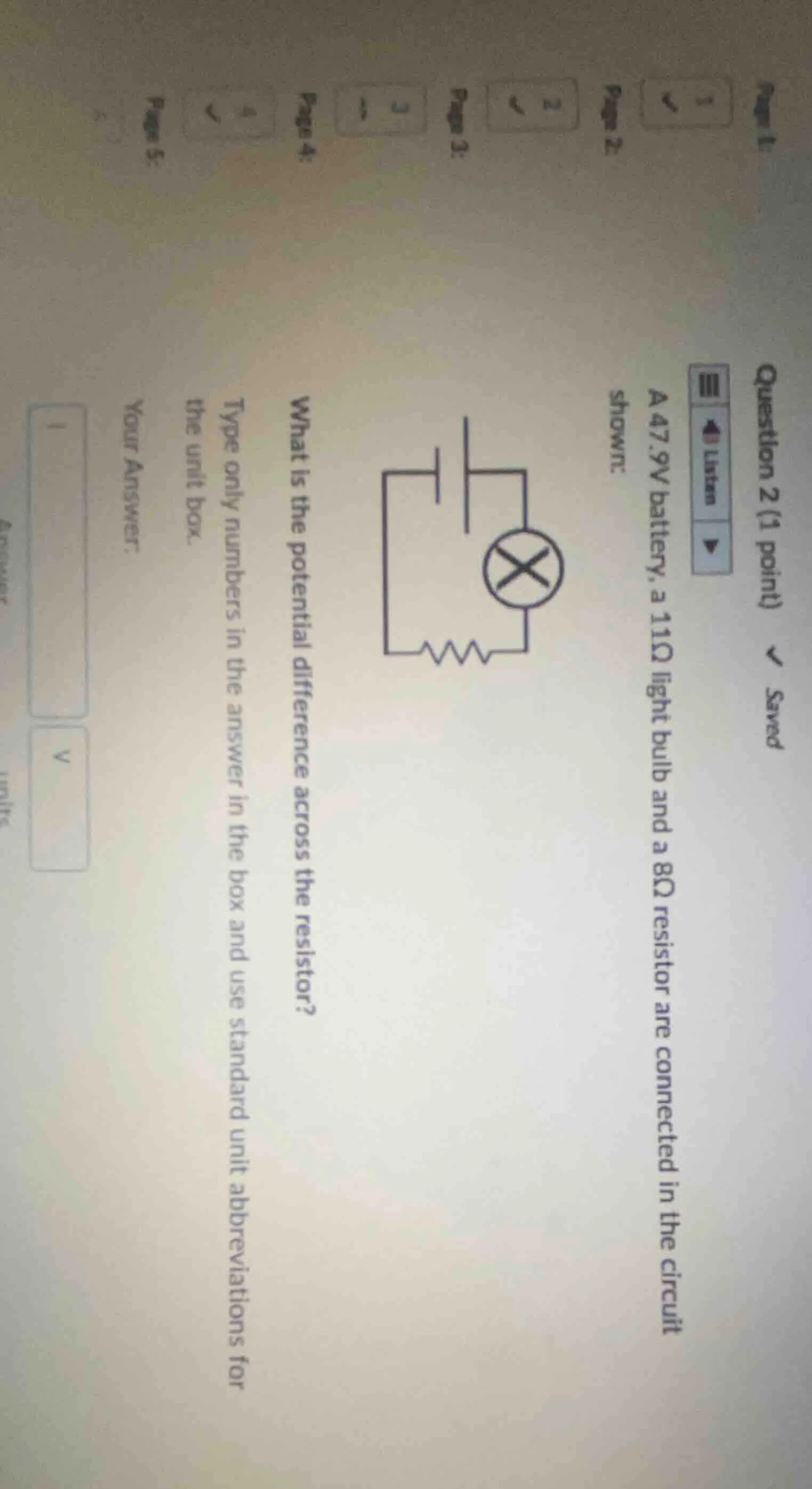 question 2 (1 point) a 47.9v battery, a 11ω light bulb and a 8ω resisto…