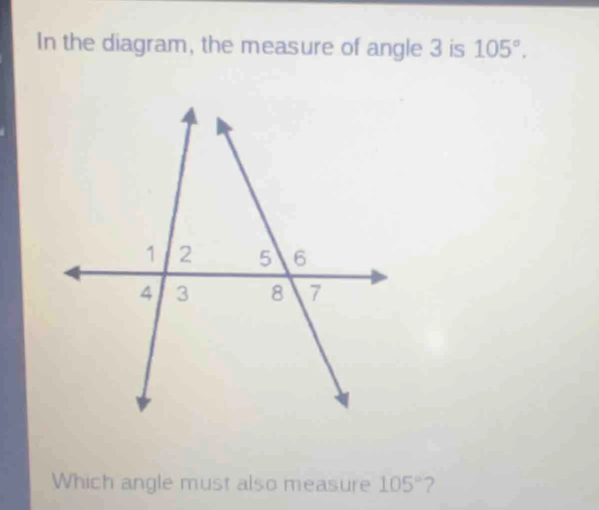 in the diagram, the measure of angle 3 is 105°. which angle must also m…