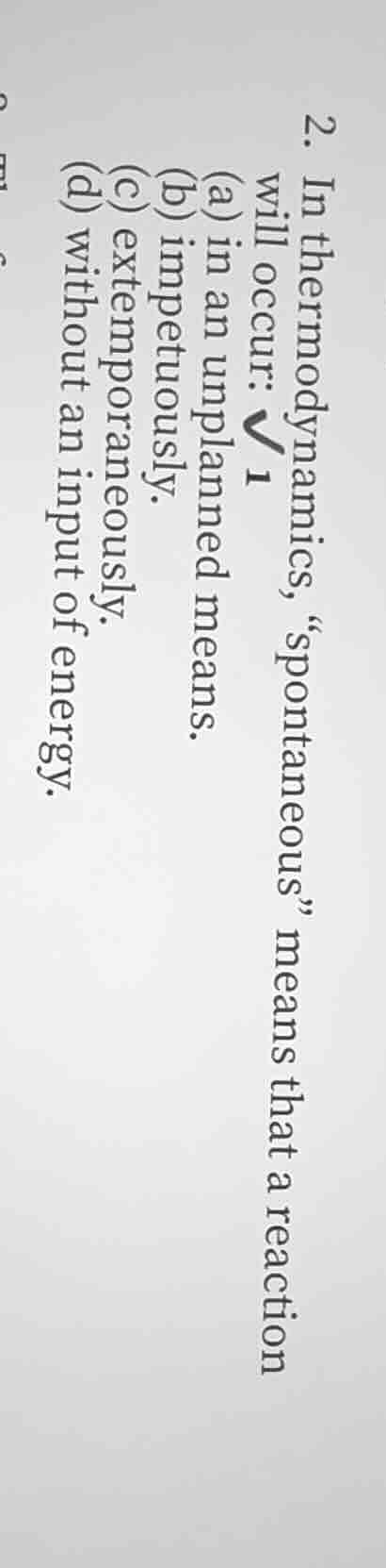 2. in thermodynamics, “spontaneous” means that a reaction will occur: (…