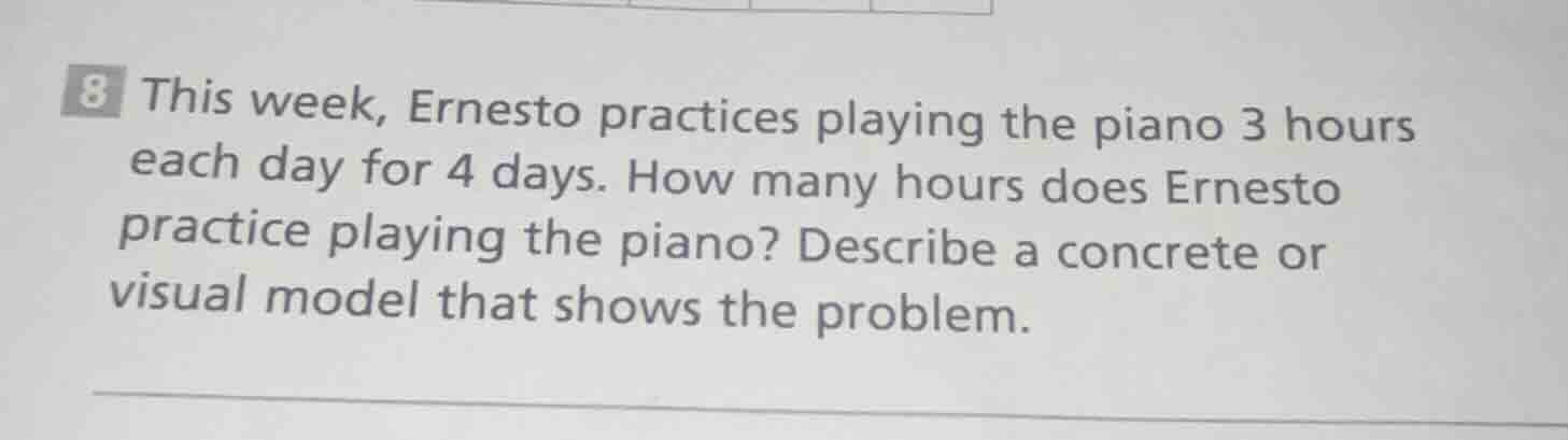 8 this week, ernesto practices playing the piano 3 hours each day for 4…