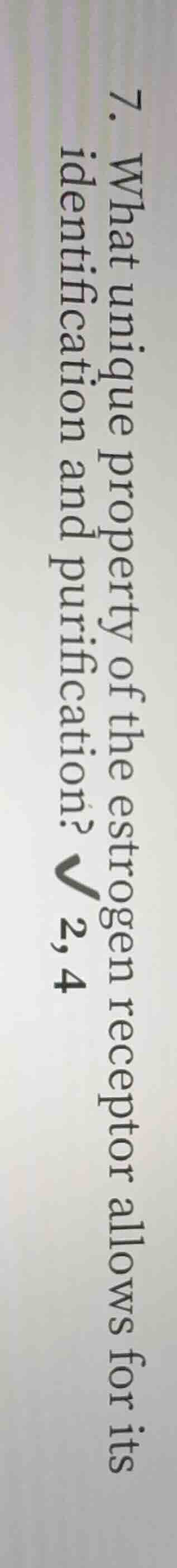 7. what unique property of the estrogen receptor allows for its identif…