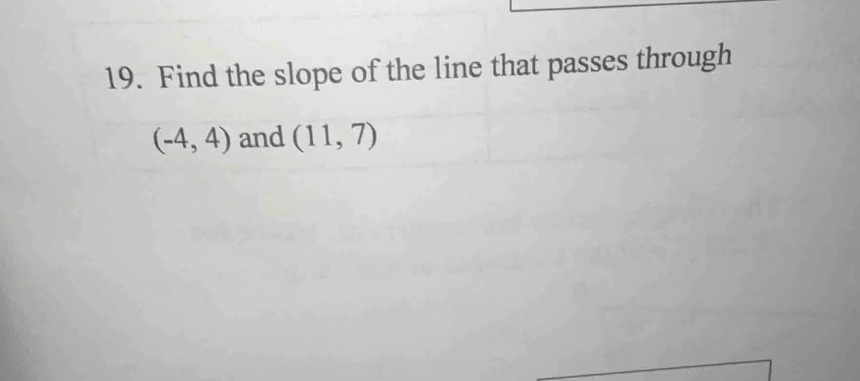 19. find the slope of the line that passes through (-4, 4) and (11, 7)