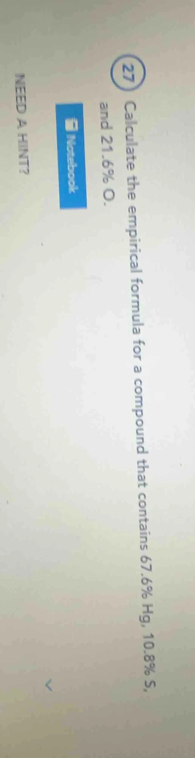27 calculate the empirical formula for a compound that contains 67.6% h…