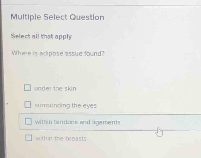 multiple select question select all that apply where is adipose tissue …