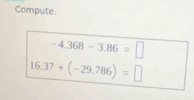 compute. -4.368 - 3.86 = 16.37 + (-29.786) =