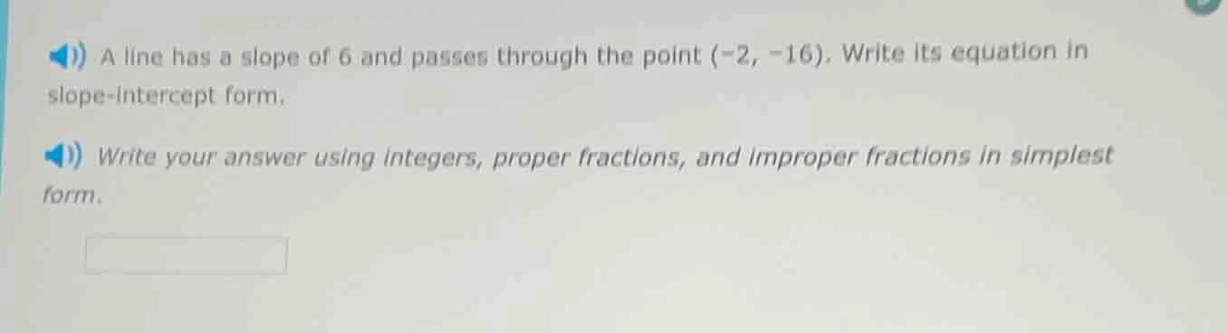 a line has a slope of 6 and passes through the point (-2, -16). write i…