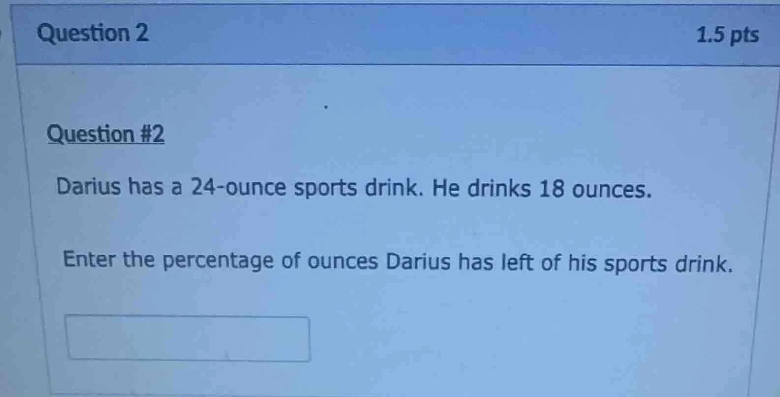 question #2 darius has a 24-ounce sports drink. he drinks 18 ounces. en…