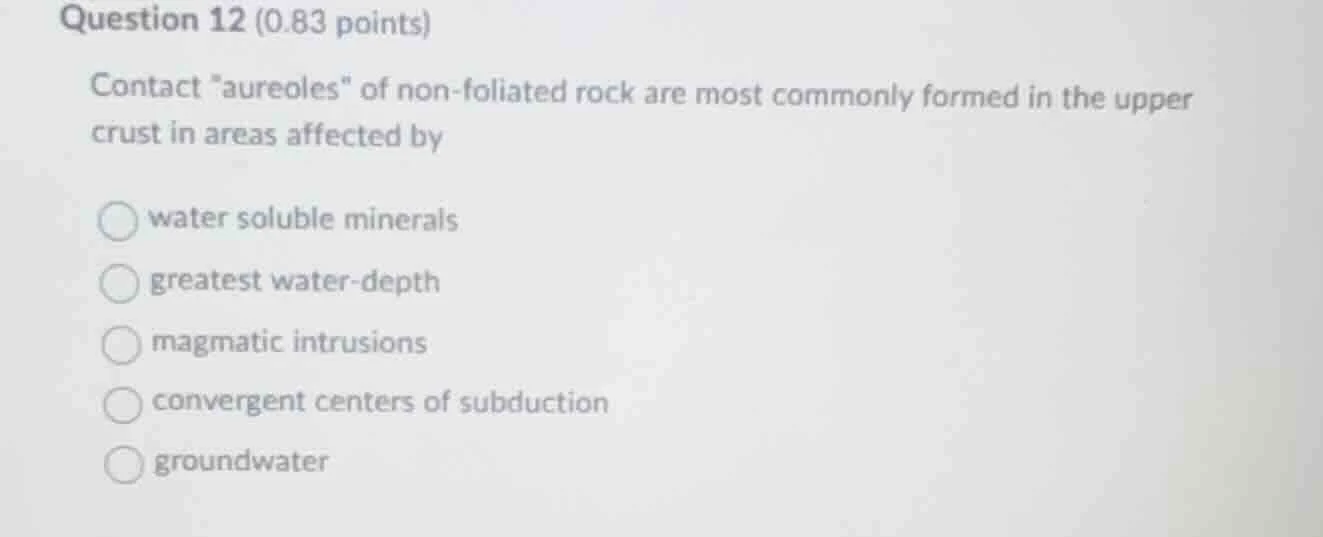 question 12 (0.83 points) contact \aureoles\ of non - foliated rock are…