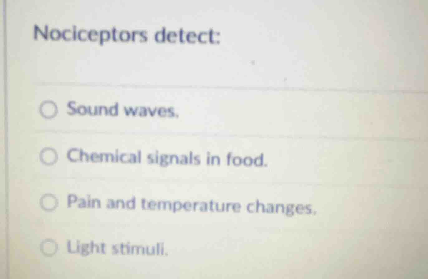 nociceptors detect: sound waves. chemical signals in food. pain and tem…