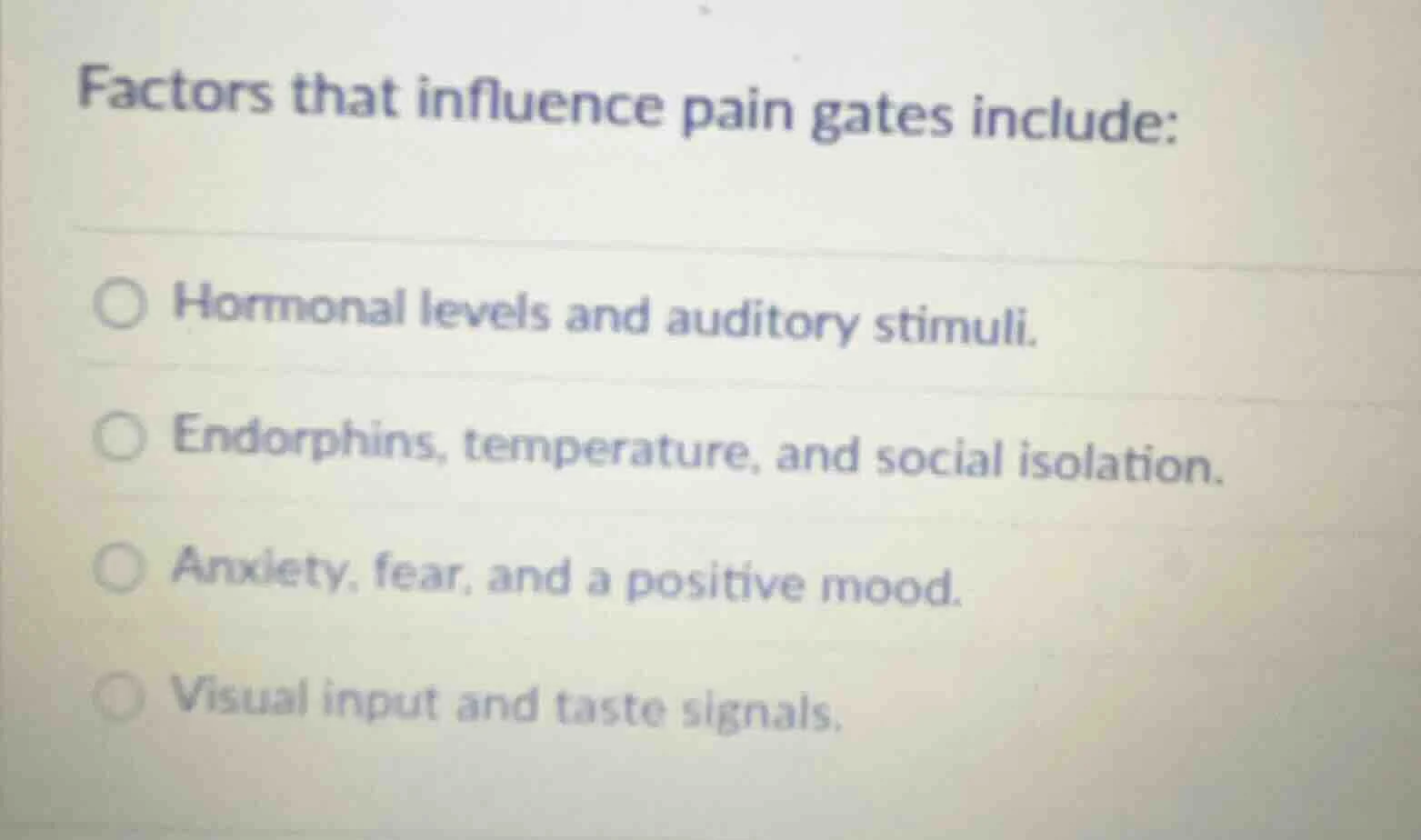 factors that influence pain gates include: hormonal levels and auditory…