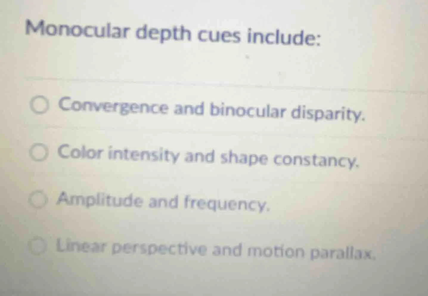 monocular depth cues include: convergence and binocular disparity. colo…