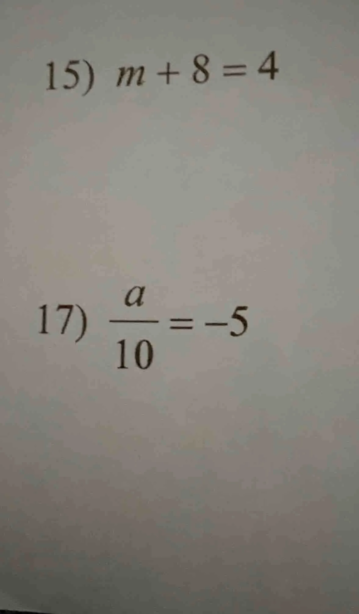 15) $m + 8 = 4$ 17) $\frac{a}{10} = -5$