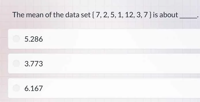 the mean of the data set {7, 2, 5, 1, 12, 3, 7} is about _____. 5.286 3…