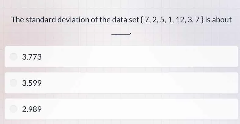 the standard deviation of the data set {7, 2, 5, 1, 12, 3, 7} is about …