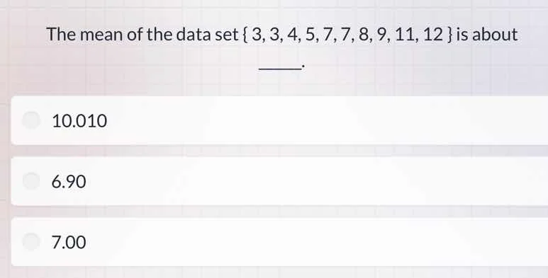 the mean of the data set { 3, 3, 4, 5, 7, 7, 8, 9, 11, 12 } is about __…