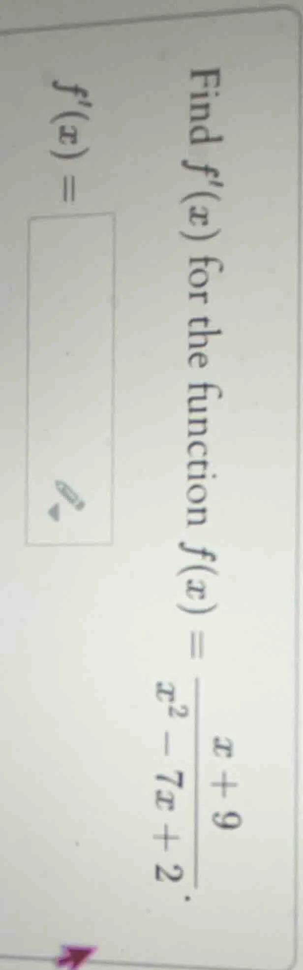 find f(x) for the function f(x) = \\frac{x + 9}{x^2 - 7x + 2}. f(x) =