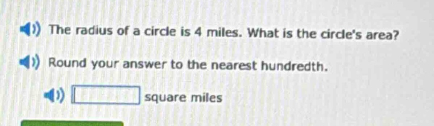the radius of a circle is 4 miles. what is the circles area? round your…