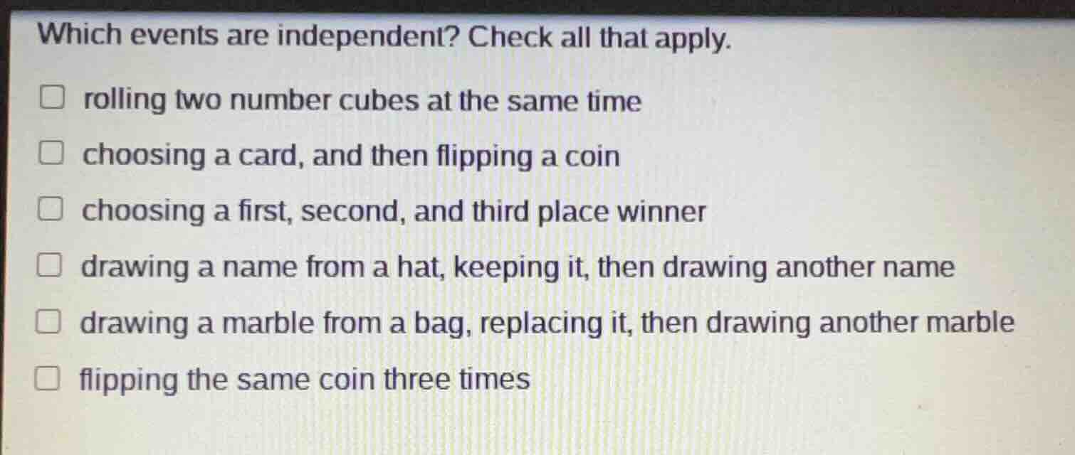 which events are independent? check all that apply. rolling two number …