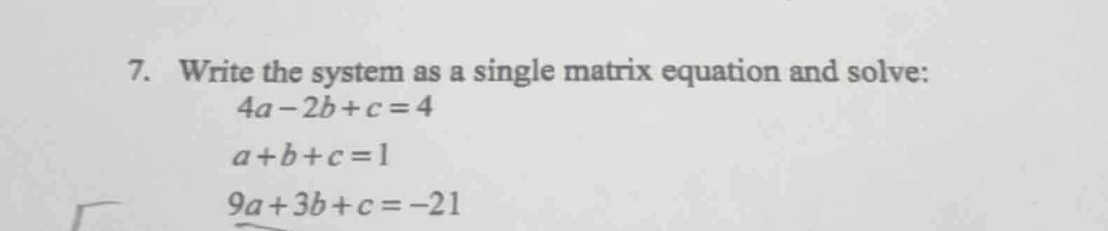 7. write the system as a single matrix equation and solve: 4a - 2b + c …