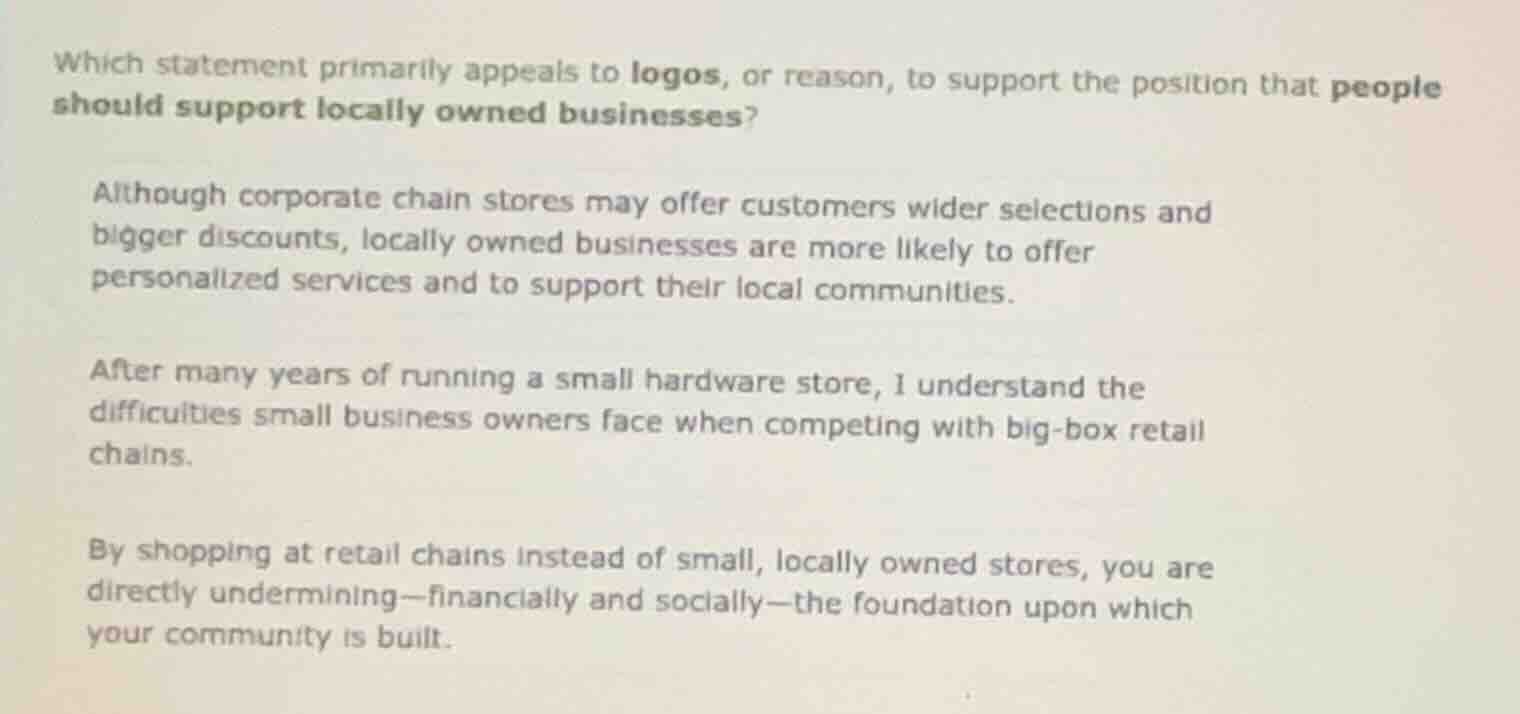 which statement primarily appeals to logos, or reason, to support the p…