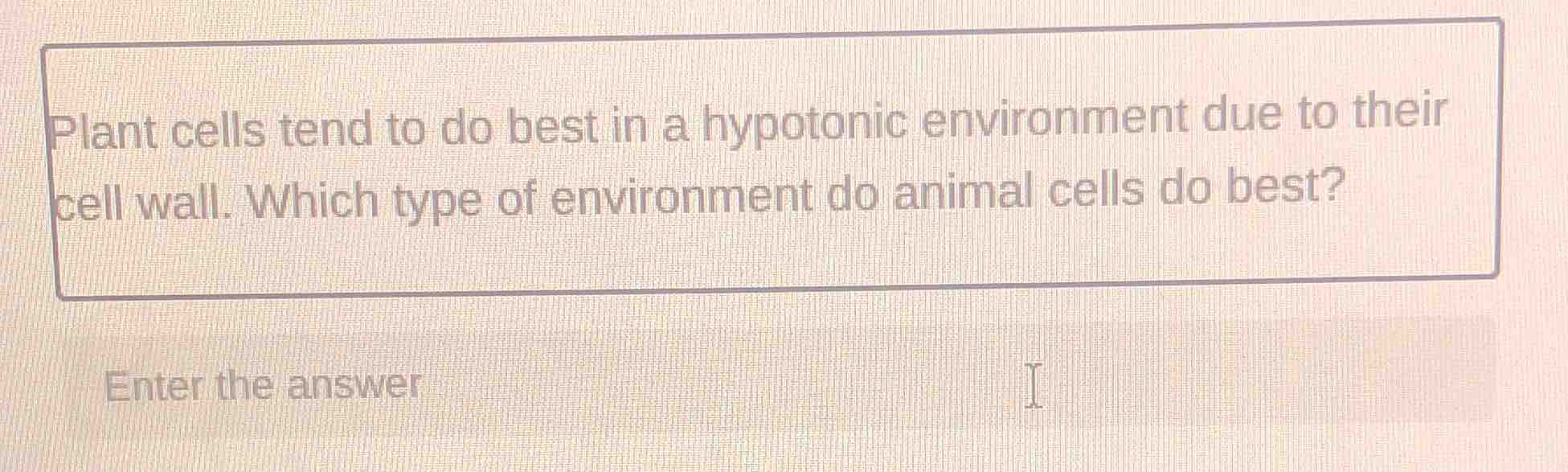 plant cells tend to do best in a hypotonic environment due to their cel…