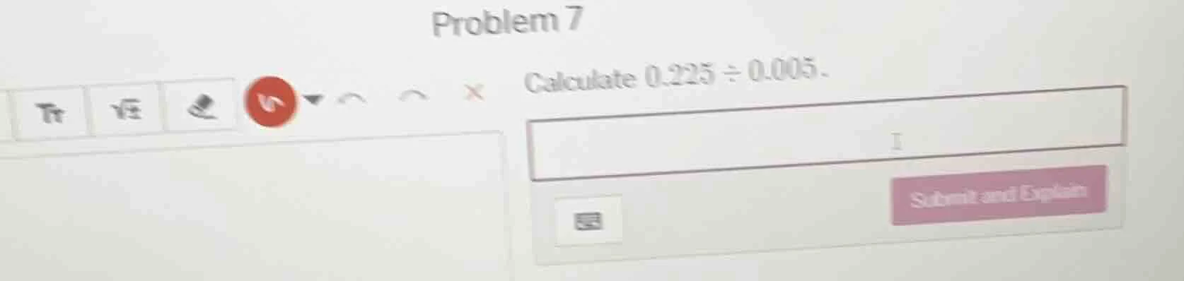 problem 7 calculate 0.225 ÷ 0.005.