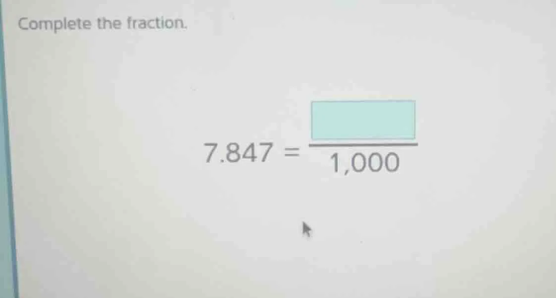 complete the fraction. 7.847 = \\frac{\\square}{1,000}