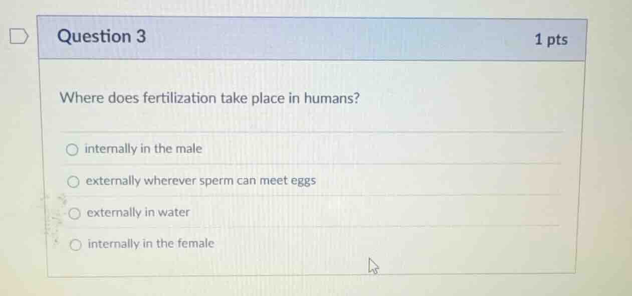 question 3 1 pts where does fertilization take place in humans? - inter…