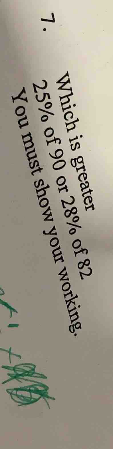 7. which is greater 25% of 90 or 28% of 82 you must show your working.