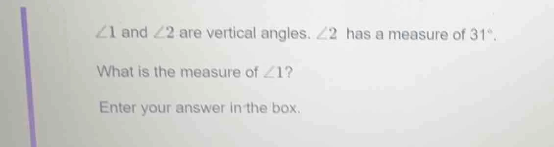 ∠1 and ∠2 are vertical angles. ∠2 has a measure of 31°. what is the mea…