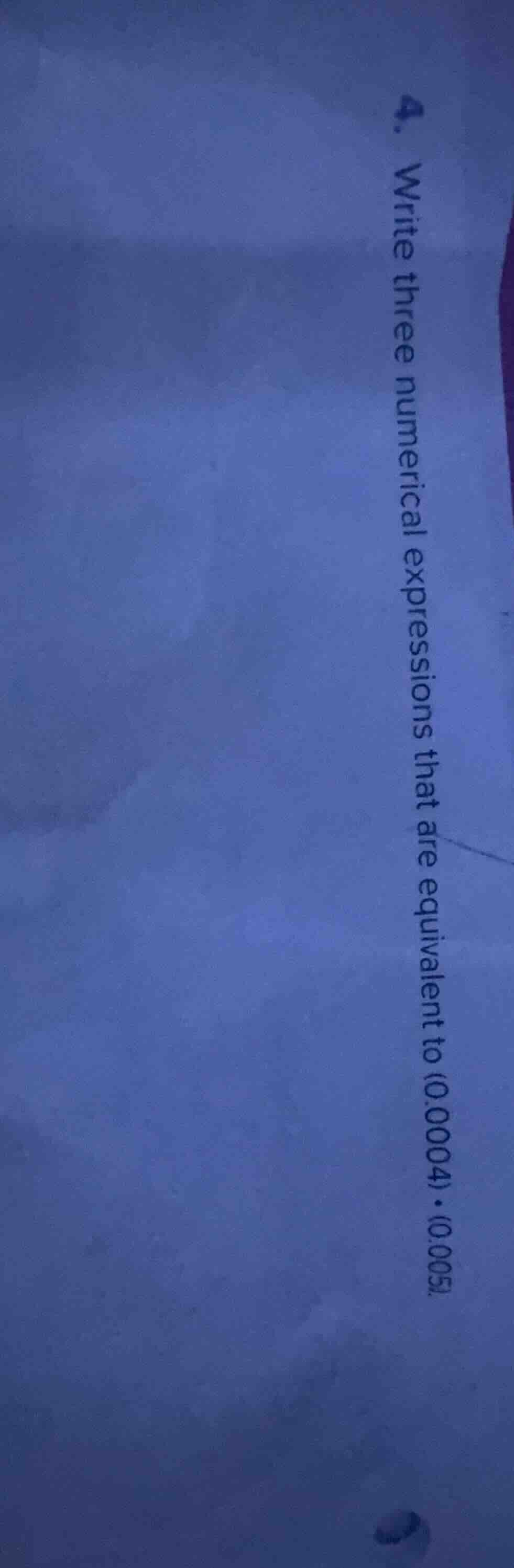 4. write three numerical expressions that are equivalent to (0.0004)·(0…