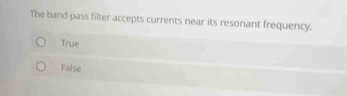 the band-pass filter accepts currents near its resonant frequency. true…