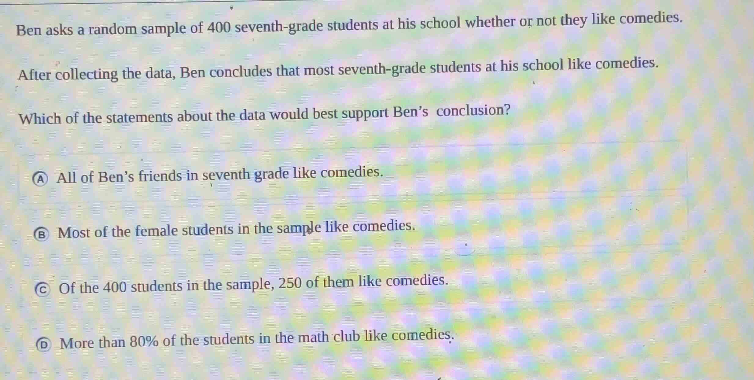 ben asks a random sample of 400 seventh - grade students at his school …