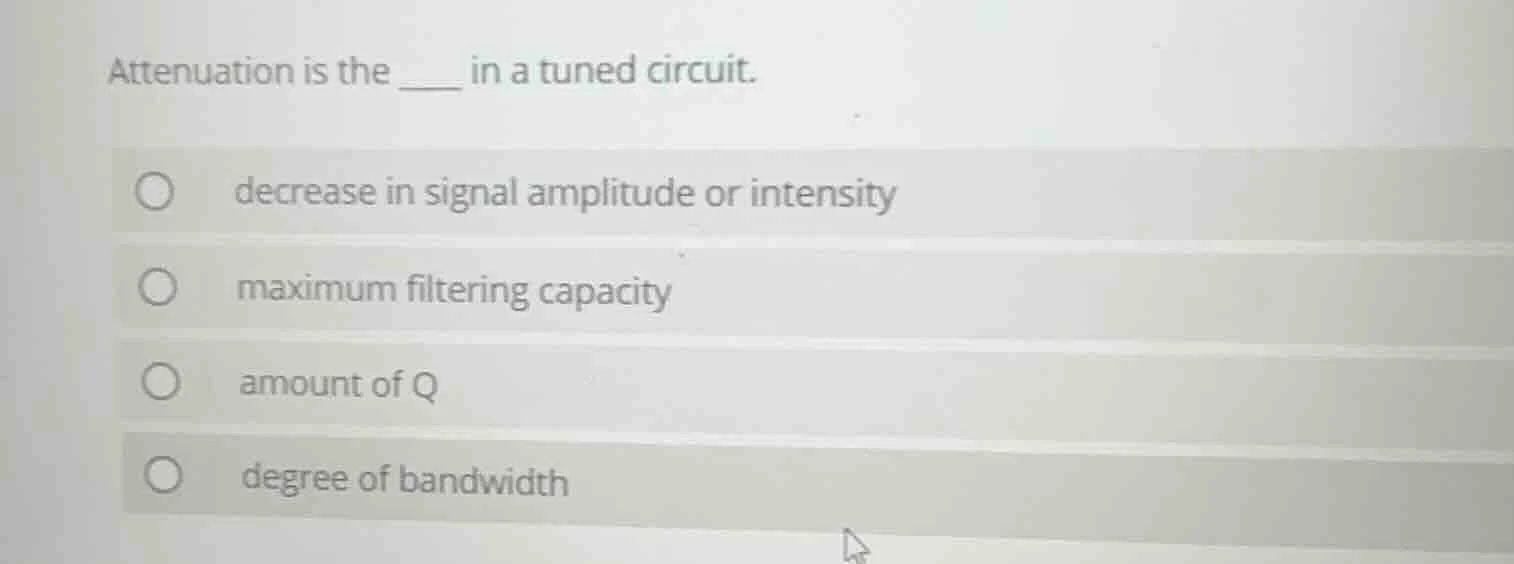 attenuation is the ____ in a tuned circuit. decrease in signal amplitud…