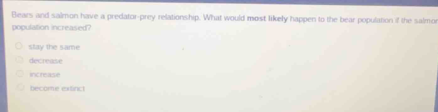 bears and salmon have a predator - prey relationship. what would most l…