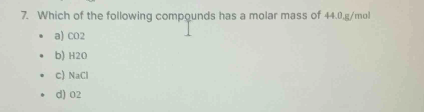 7. which of the following compounds has a molar mass of 44.0 g/mol a) c…
