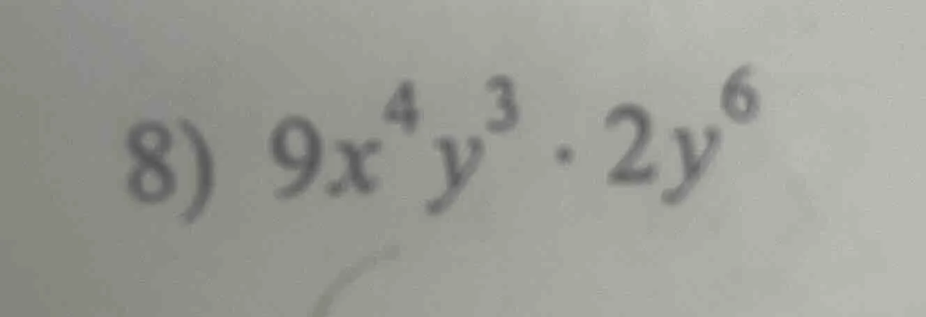 8) $9x^{4}y^{3} cdot 2y^{6}$