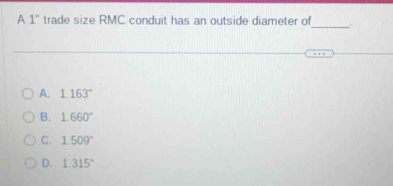 a 1\ trade size rmc conduit has an outside diameter of______. a. 1.163\…